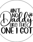 Coaster - Fathers Day - Cleebrate Dad with Our Exclusive 'Ain't No Daddy Like The One I Got' Coaster